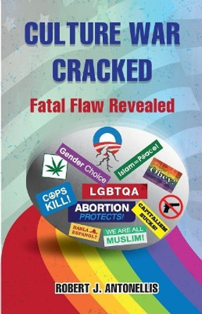 Culture War Cracked: Fatal Flaw Revealed by Robert J Antonellis 9780578176000