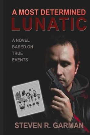 A Most Determined Lunatic: A Novel Based on True Events by Steven R Garman 9780578180502