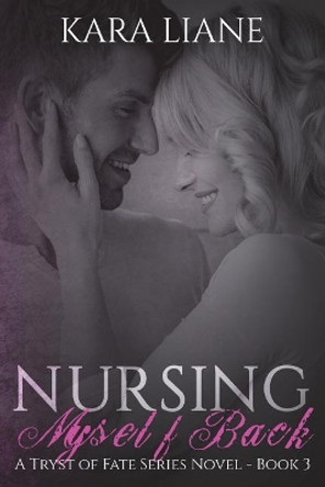 Nursing Myself Back: (a Tryst of Fate Series Novel - Book 3) by Kara Liane 9780578207414