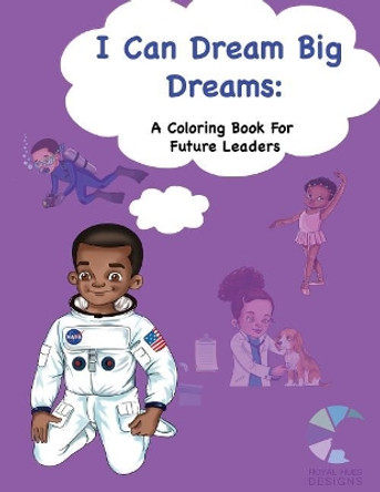 I Can Dream Big Dreams: A Coloring Book for Future Leaders by Renee H Drumgo 9780578416144