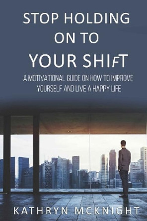 Stop Holding On To Your Shift by Kathryn McKnight 9780578427072
