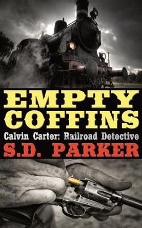 Empty Coffins: Calvin Carter: Railroad Detective by S D Parker 9780578436340