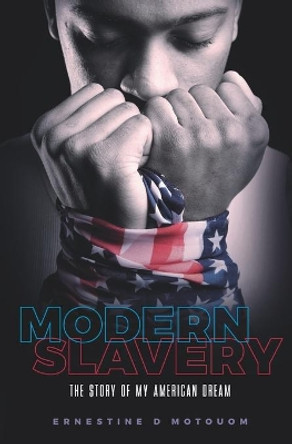 Modern Slavery: The story of my American dream by Ernestine Desiree Motouom 9780578453057