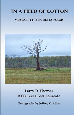 In a Field of Cotton: Mississippi River Delta Poems by Larry D Thomas 9780578466200