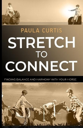 Stretch To Connect: Finding Balance And Harmony With Your Horse by Susan Strecker 9780578502823