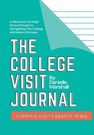 The College Visit Journal: Campus Visits Demystified by Danielle C Marshall 9780578518053