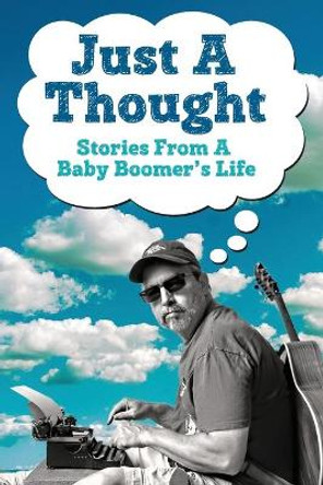 Just A Thought: Stories from a Baby Boomer's Life by Andy Smith 9780578534732