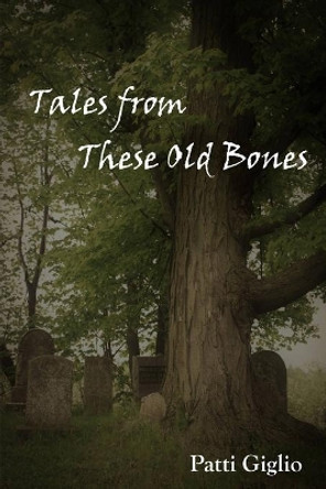 Tales from These Old Bones by Patti Giglio 9780578595726