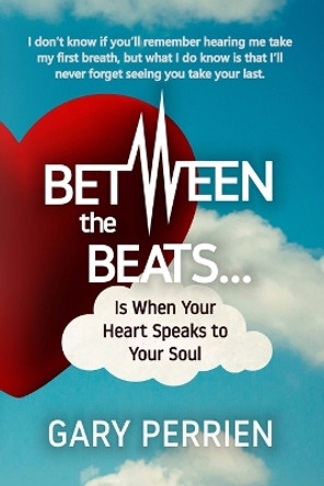 Between the Beats... Is When Your Heart Speaks to Your Soul by Gary L Perrien 9780578590332