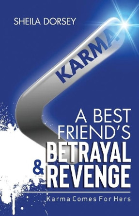 A Best Friend's Betrayal & Revenge: Karma Comes For Hers by Sheila Dorsey 9780578615882