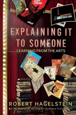 Explaining It to Someone: Learning From the Arts by Robert Philip Hagelstein 9780578654652