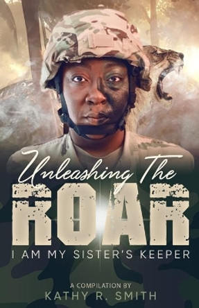 Unleashing the Roar: I Am My Sister's Keeper by Kathy Ramona Smith 9780578657318