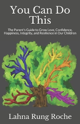 You Can Do This: The Parent's Guide to Grow Love, Confidence, Happiness, Integrity, and Resilience in Our Children by Kelli Stevens Webber 9780578702650