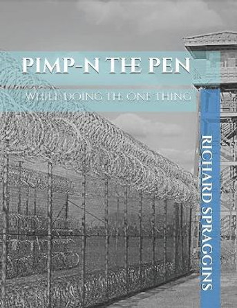 Pimp-N the Pen: While Doing The One Thing by Richard Spraggins 9780578659947