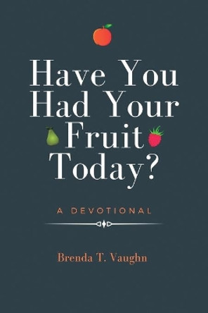 Have You Had Your Fruit Today? by Brenda T Vaughn 9780578693859