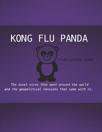 Kong Flu Panda: The novel virus that went around the world and the geopolitical tensions that came with it by Tyler Lazarus Stump 9780578696829