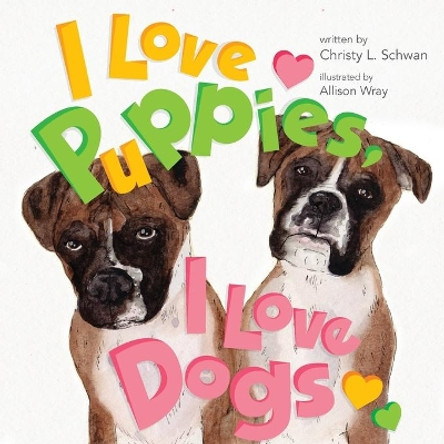 I Love Puppies, I Love Dogs by Christy L Schwan 9780578717685