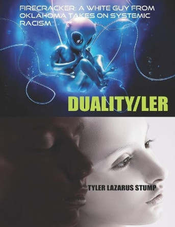 FireCRACKER: A WHITE Guy From Oklahoma Takes on Systemic Racism: DUALITY/LER by Tyler Lazarus Stump 9780578720876