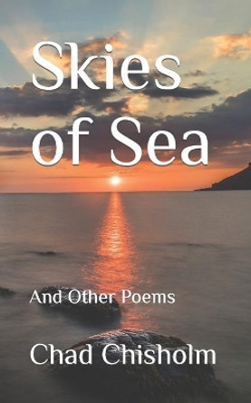 Skies of Sea: And Other Poems by Chad Chisholm 9780578788463