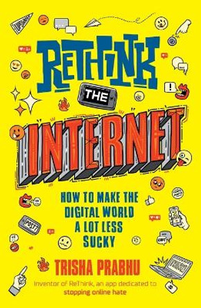 ReThink the Internet: How to Make the Digital World a Lot Less Sucky by Trisha Prabhu 9780593352847