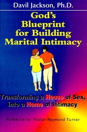 God's Blueprint for Building Marital Intimacy: Transforming a House of Sex Into a Home of Intimacy by Davil W Jr Jackson 9780595006977