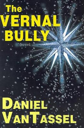 The Vernal Bully by Daniel Van Tassel 9780595012480