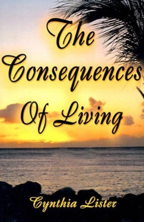 The Consequences of Living by Cynthia-Ann Lister 9780595124923