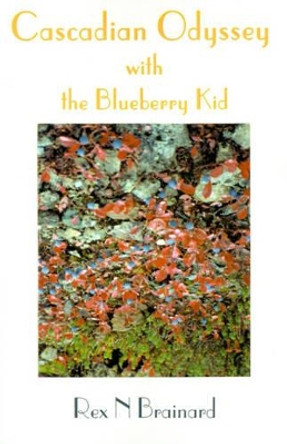 Cascadian Odyssey with the Blueberry Kid by Rex N Brainard 9780595127818