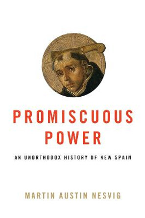 Promiscuous Power: An Unorthodox History of New Spain by Martin Austin Nesvig