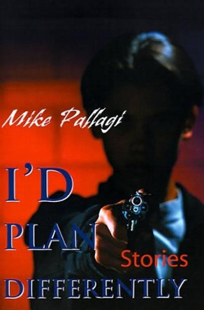 I'd Plan Differently by Mike Pallagi 9780595133390 I'd Plan Differently by Mike Pallagi 9780595133390