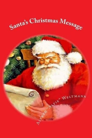 Santa's Christmas Message by Alfred &quot;alfie&quot; Weltmann 9780988788909