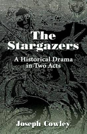 The Stargazers: A Historical Drama in Two Acts by Joseph G Cowley 9780595137848