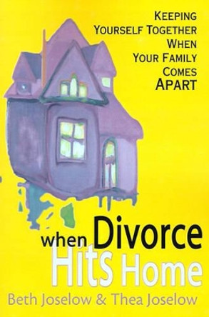 When Divorce Hits Home: Keeping Yourself Together When Your Family Comes Apart by Beth Baruch Joselow 9780595141241