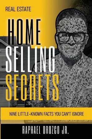 Real Estate: Home Selling Secrets by Raphael Orozco, Jr 9780578734378