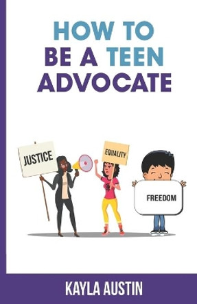 How to Be a Teen Advocate by Kayla Austin 9780578748399