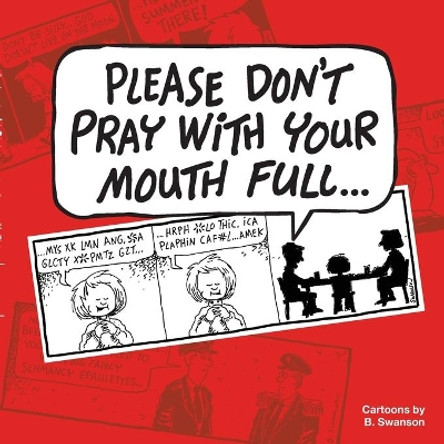 Please Don't Pray With your Mouth Full by Robert E Swanson 9780578766867