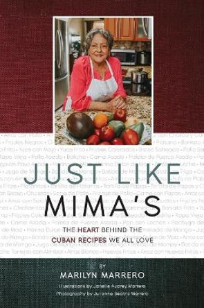Just Like Mima's: The Heart Behind the Cuban Recipes We All Love by Marilyn Marrero 9780578781488
