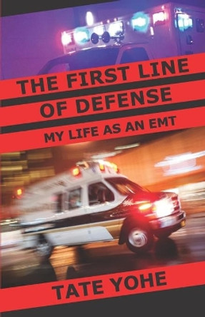 The First Line of Defense: My Life as an EMT by Tate Yohe 9780578822662