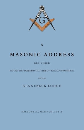 A Masonic Address Delivered Before The Worshipful Master and Brethren of the Kennebeck Lodge in the New Meeting House, Hallowell, Massachusetts, June 24, Anno Lucis, 5797 by Amos Stoddard 9780578843797