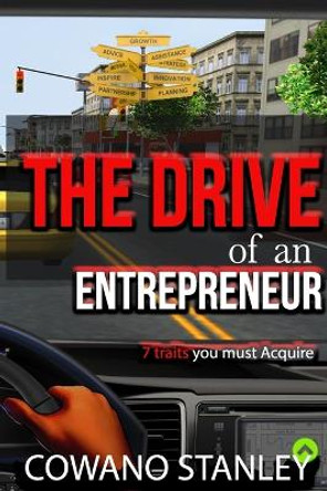 The Drive of an Entrepreneur: 7 Traits You Must Acquire by Cowano Stanley 9780578845067