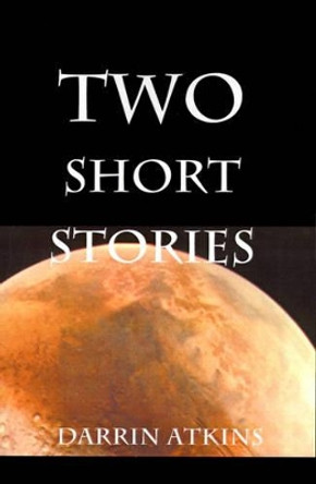 Two Short Stories by Darrin Atkins 9780595010165