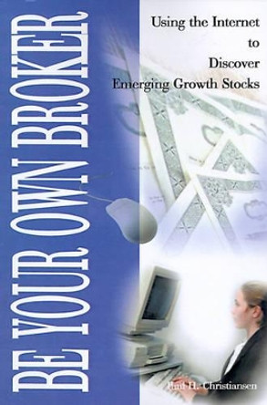 Be Your Own Broker: Using the Internet to Discover Emerging Growth Stocks by Paul H Christiansen 9780595097982