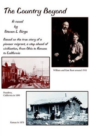 The Country Beyond: Based on the True Story of a Pioneer Migrant, a Step Ahead of Civilization, from Ohio to Kansas to California by Steven L Birge 9780595143184