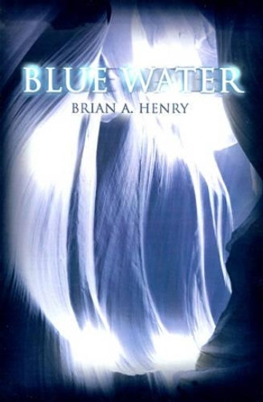 Blue Water by Brian a Henry 9780595147106