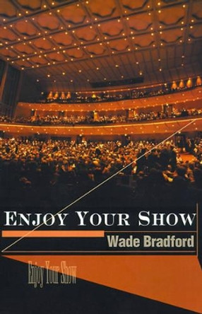 Enjoy Your Show by Wade Bradford 9780595153411