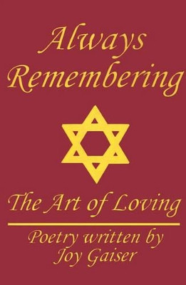 Always Remembering: The Art of Loving by Joy Gaiser 9780595158584
