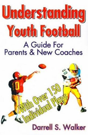 Understanding Youth Football: A Guide for Parents & New Coaches by Darrell S Walker 9780595159536