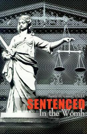 Sentenced in the Womb by Keith B Grant 9780595165933