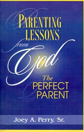 Parenting Lessons from God, the Perfect Parent by Joey a Sr Perry 9780595166909