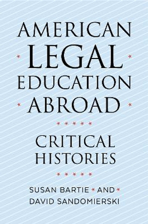 American Legal Education Abroad: Critical Histories by Susan Bartie